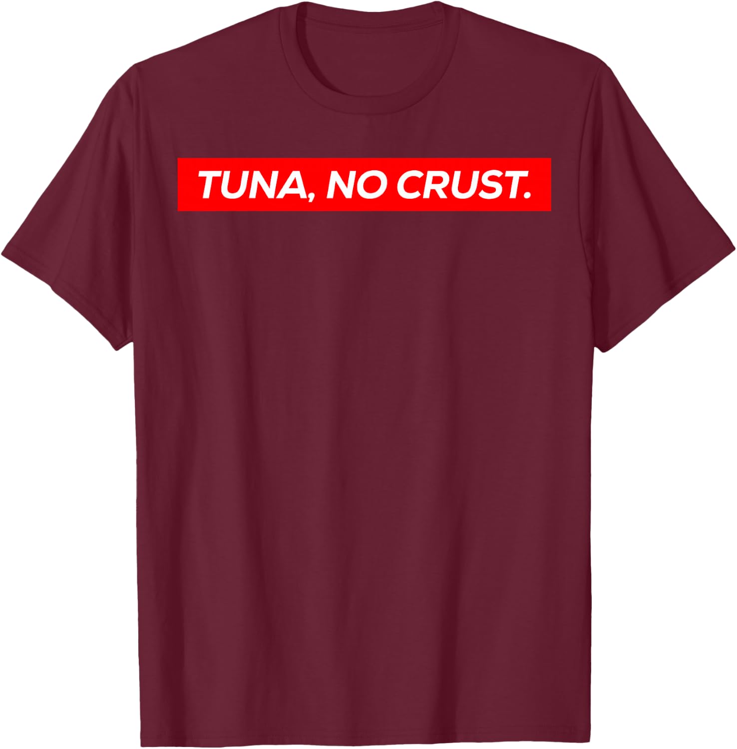 Tuna No Crust Fast Car Quote T-Shirt - T-Shirt | Maroon