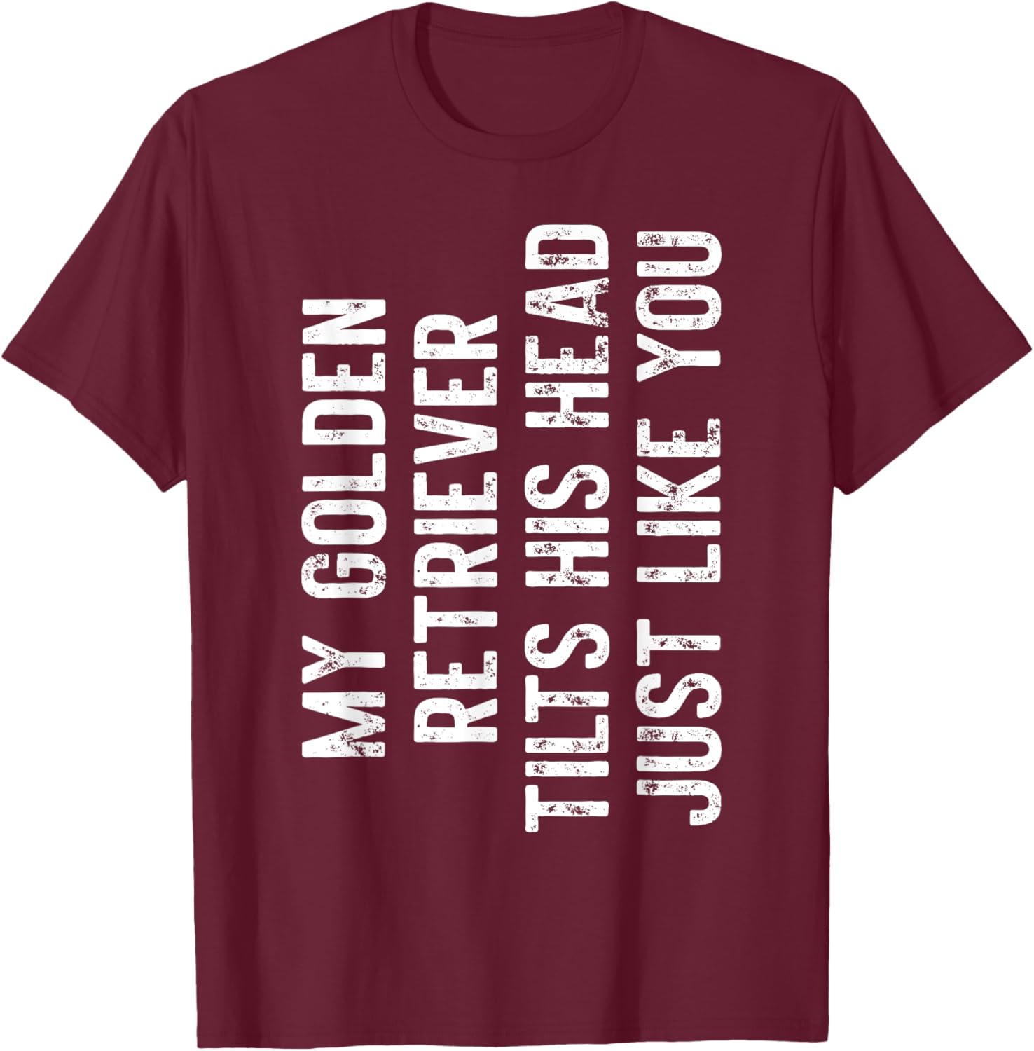 My Golden Retriever Tilts His Head Just Like You Dog Trainer Men Women Kids T-Shirt - T-Shirt | Maroon