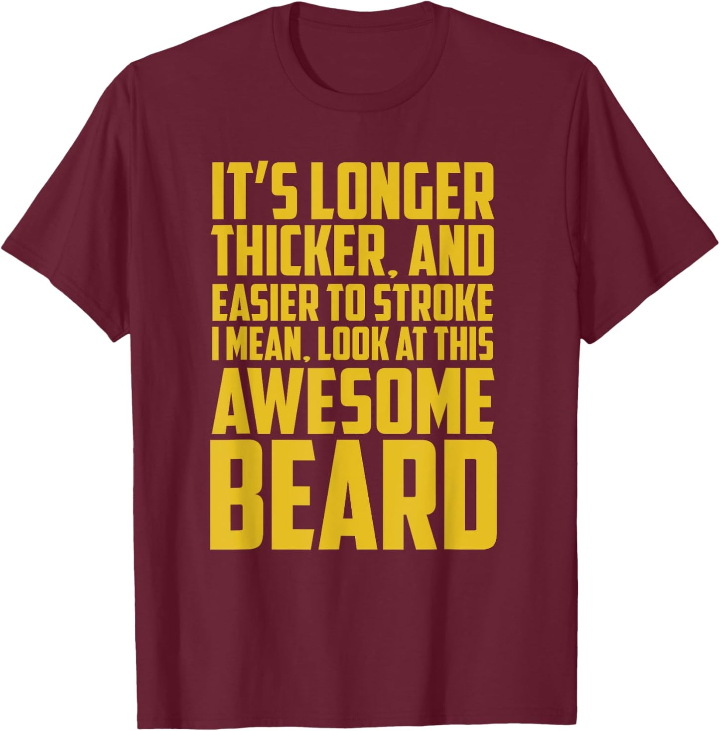 Funny Beard Shirt It's Longer Thicker Easier To Stroke Beard T-Shirt - T-Shirt | Maroon