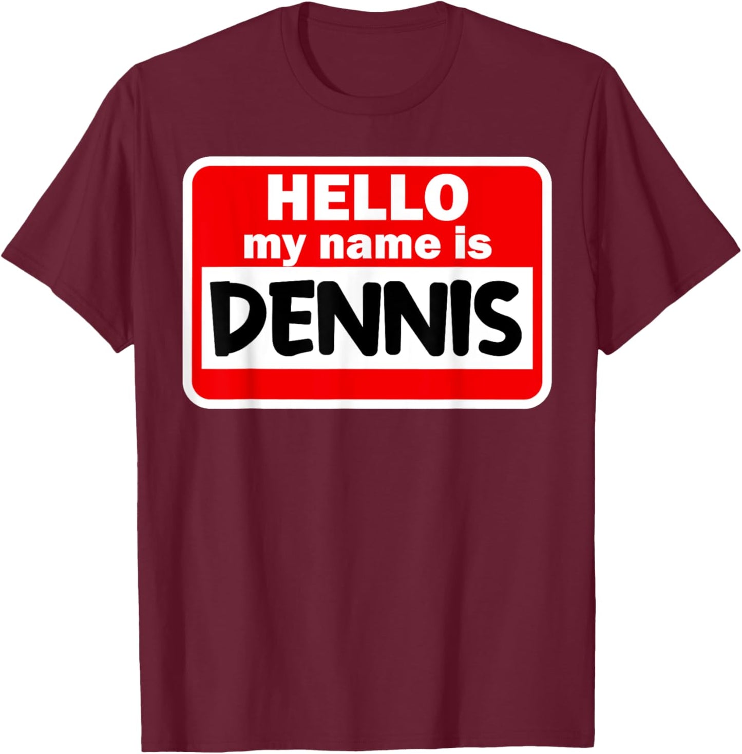 Dennis Hello Hi My Name Is Name On Custom T-Shirt - T-Shirt | Maroon