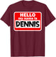 Dennis Hello Hi My Name Is Name On Custom T-Shirt - T-Shirt | Maroon