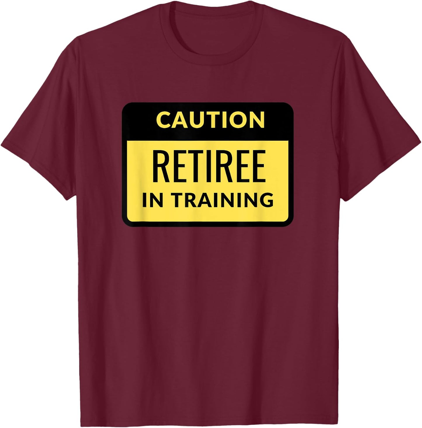 Funny Retired Warning Caution Retiree in training T-Shirt - T-Shirt | Maroon