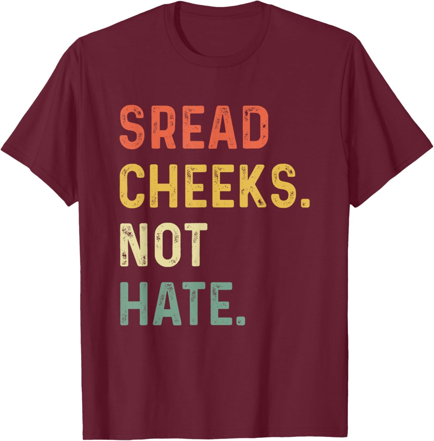 Spread Cheeks Not Hate Funny Gym Fitness and Workout T-Shirt - T-Shirt | Maroon