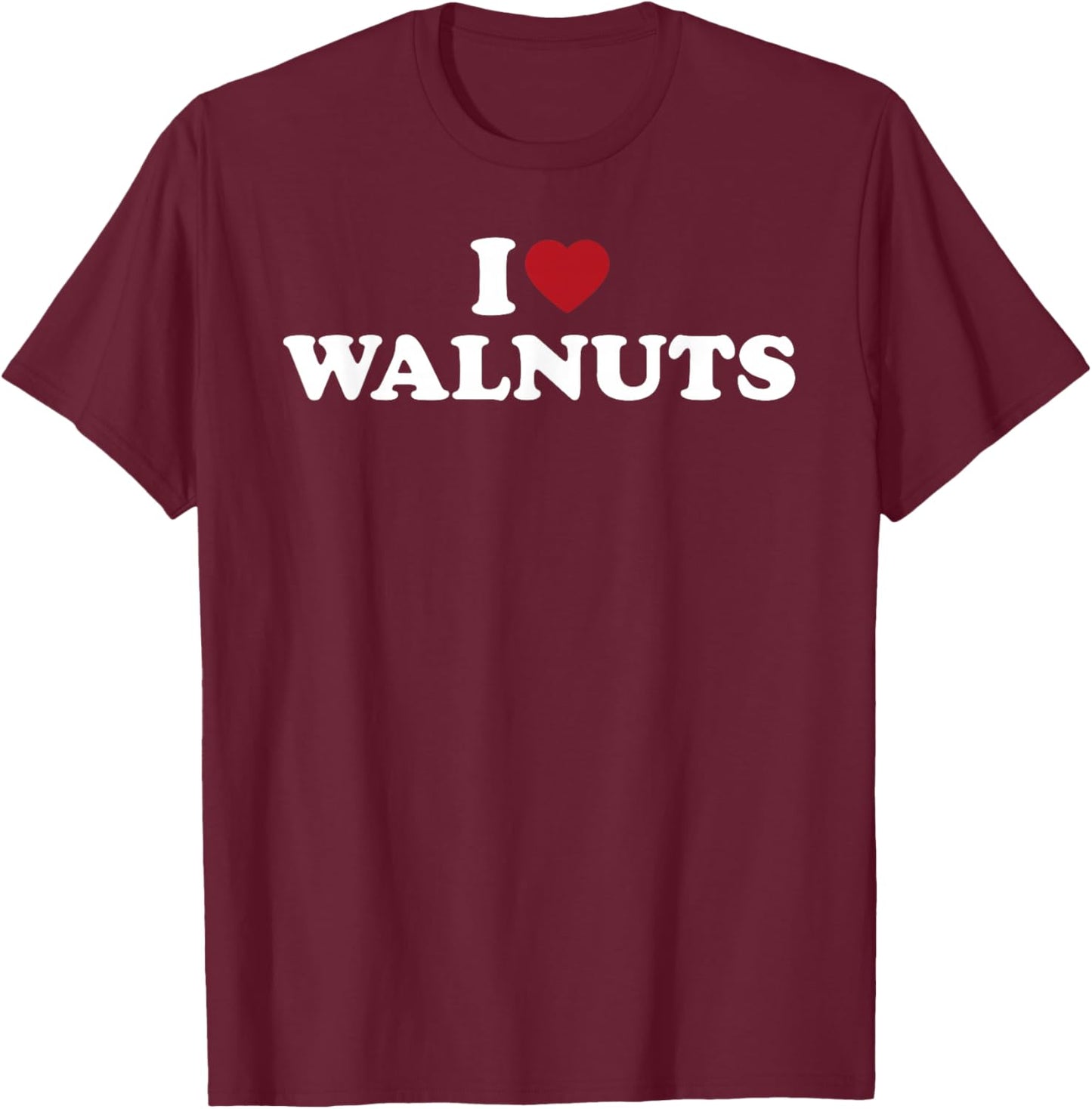 I Love Walnuts Funny Nut Lover Snack Humor Design T-Shirt - T-Shirt | Maroon