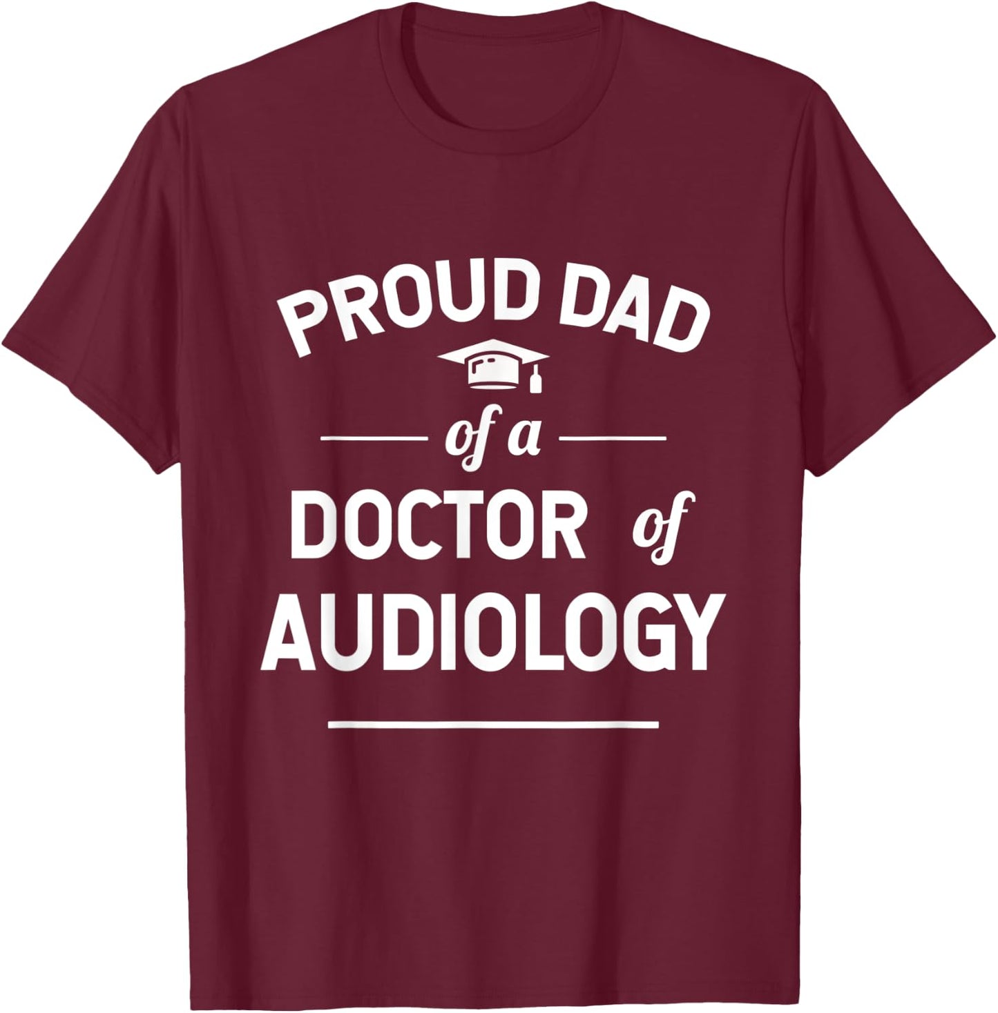 Proud Dad Of A Doctor Of Audiology Graduate T-Shirt - T-Shirt | Maroon