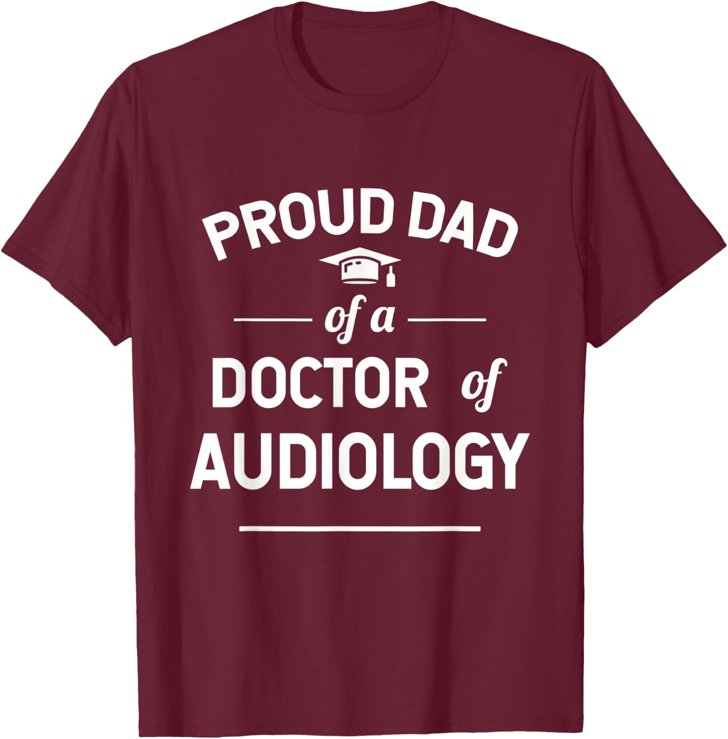 Proud Dad Of A Doctor Of Audiology Graduate T-Shirt - T-Shirt | Maroon
