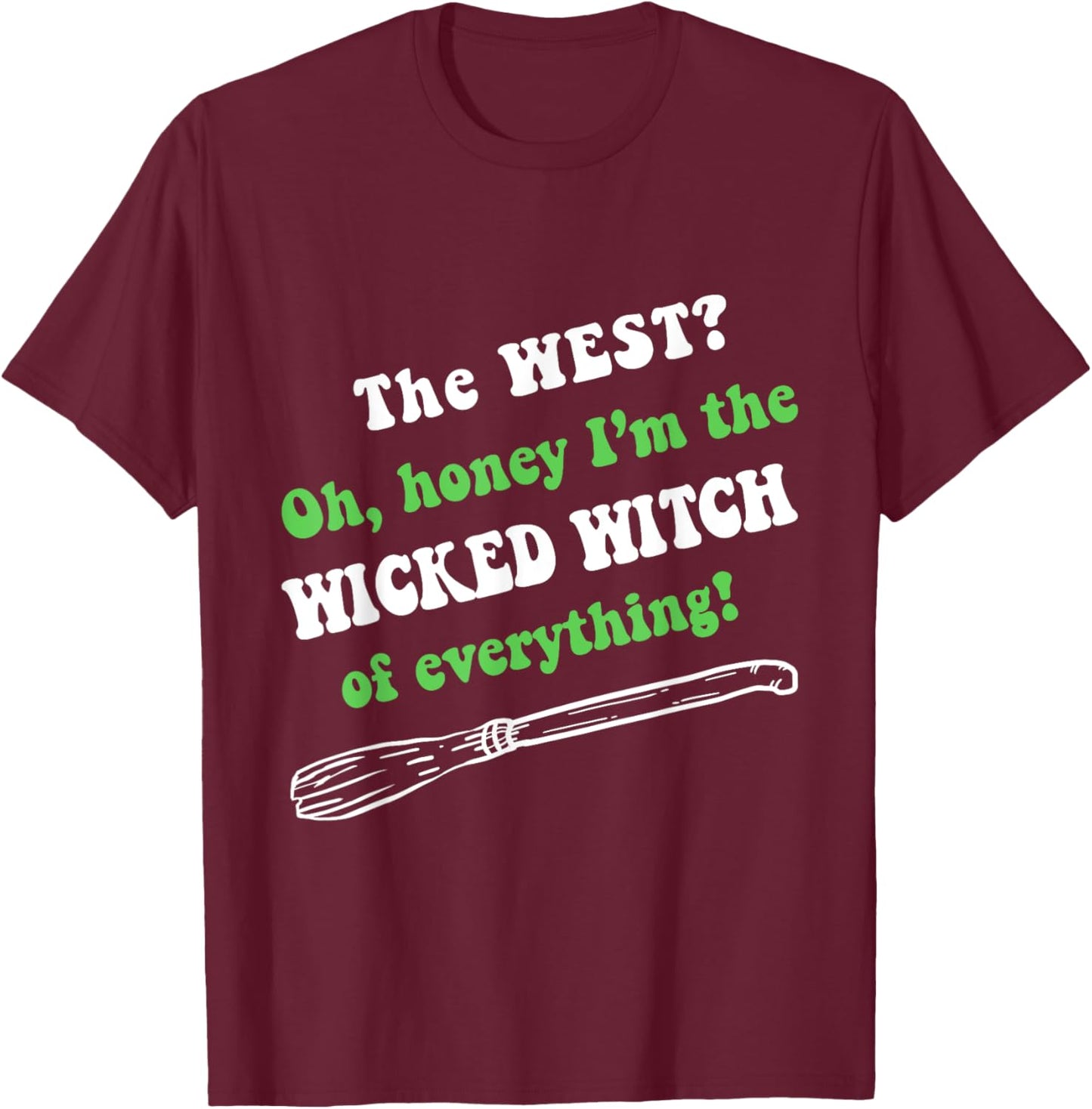 The West Oh Honey I'm The Wicked Witch Of Everything T-Shirt - T-Shirt | Maroon