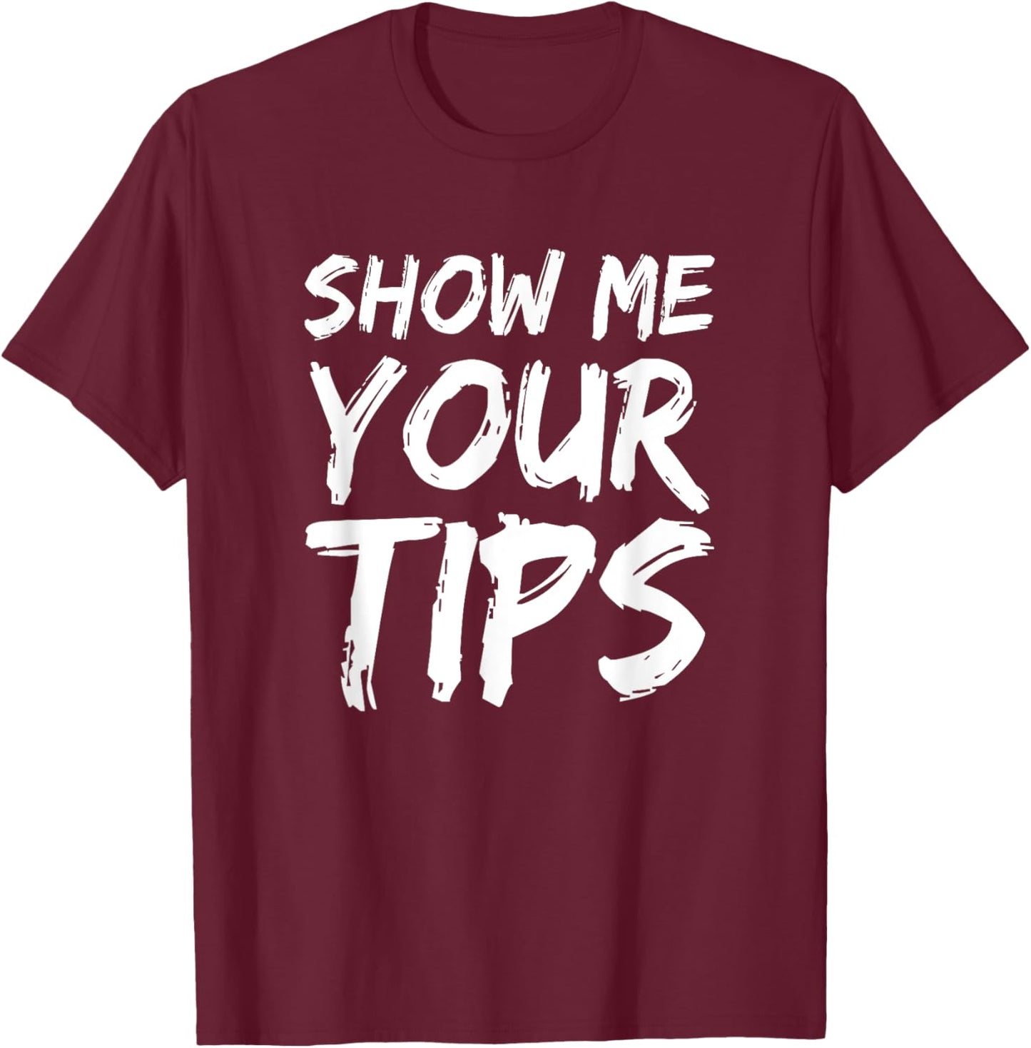 Show Me Your Tips Bartender Funny Bartending Men Women T-Shirt - T-Shirt | Maroon