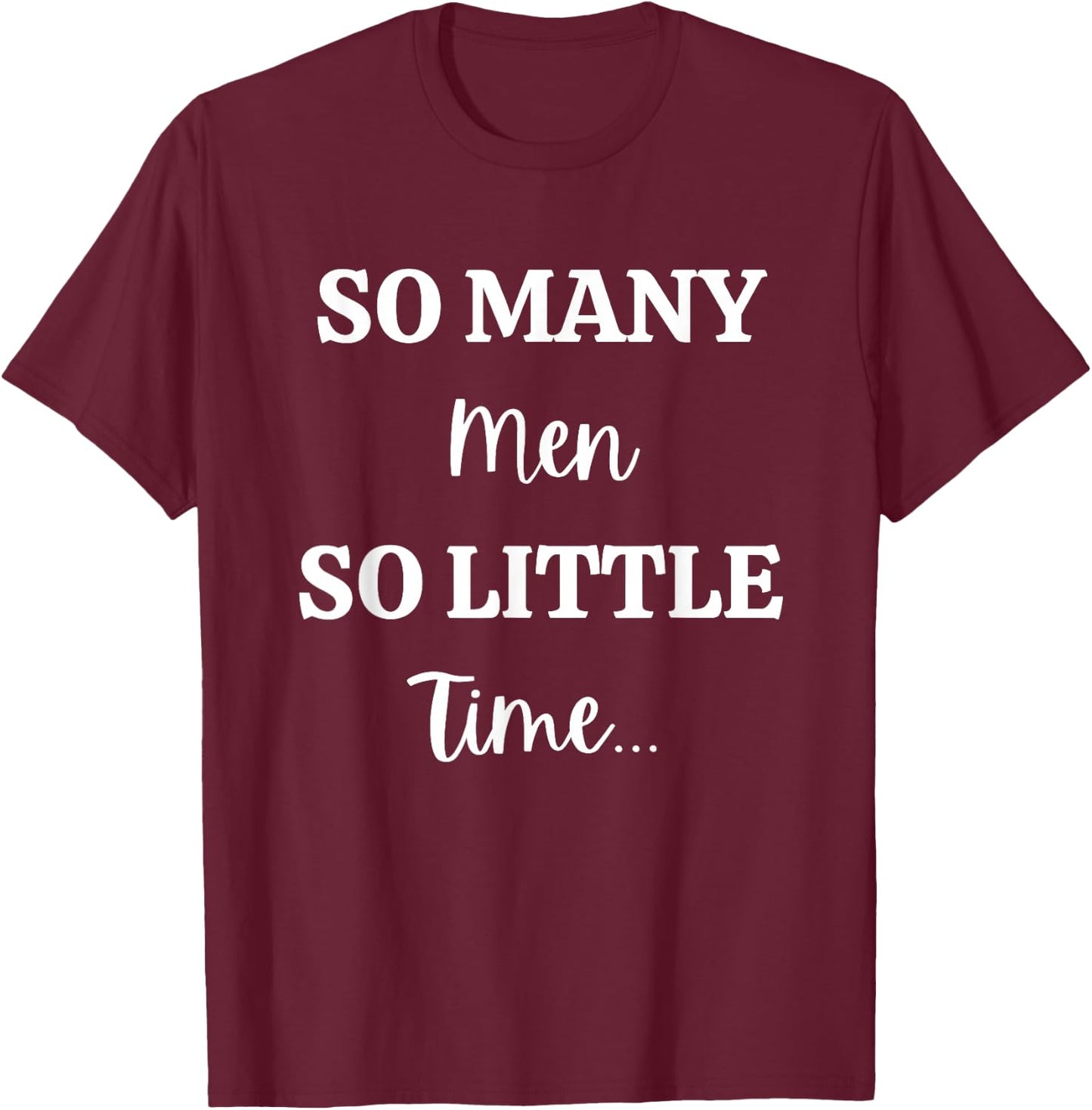 So Many Men So Little Time Funny Sarcastic T-Shirt - T-Shirt | Maroon