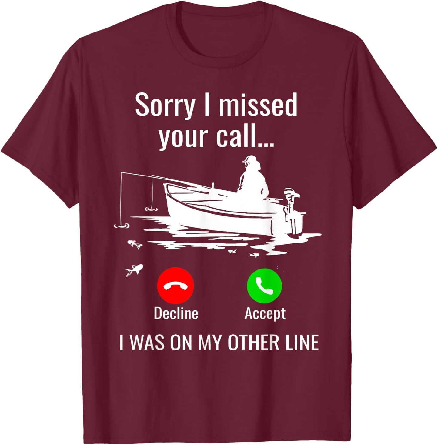 Sorry I Missed Your Call I Was On Other Line Boat Fishing T-Shirt - T-Shirt | Maroon