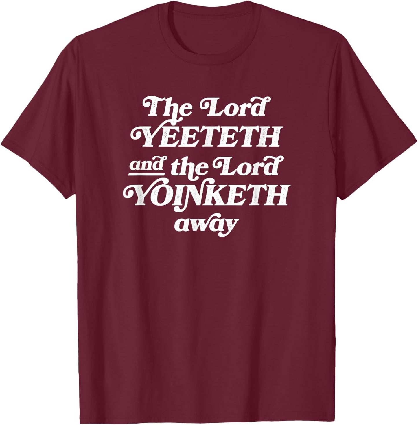 Funny Viral Meme The Lord Yeeteth And The Lord Yoinketh Away T-Shirt - T-Shirt | Maroon