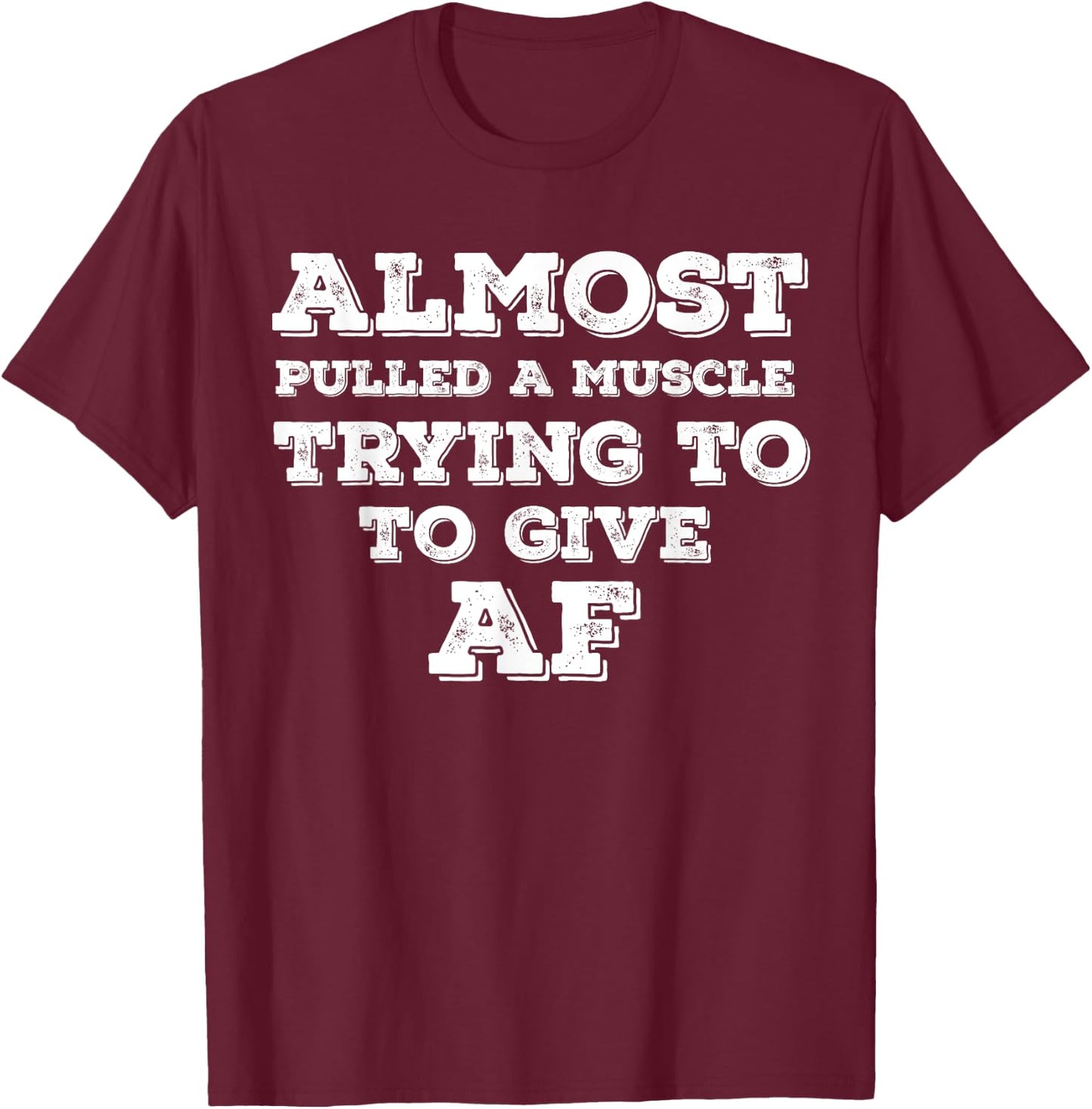 Almost Pulled A Muscle Trying To Give AF T-Shirt - T-Shirt | Maroon