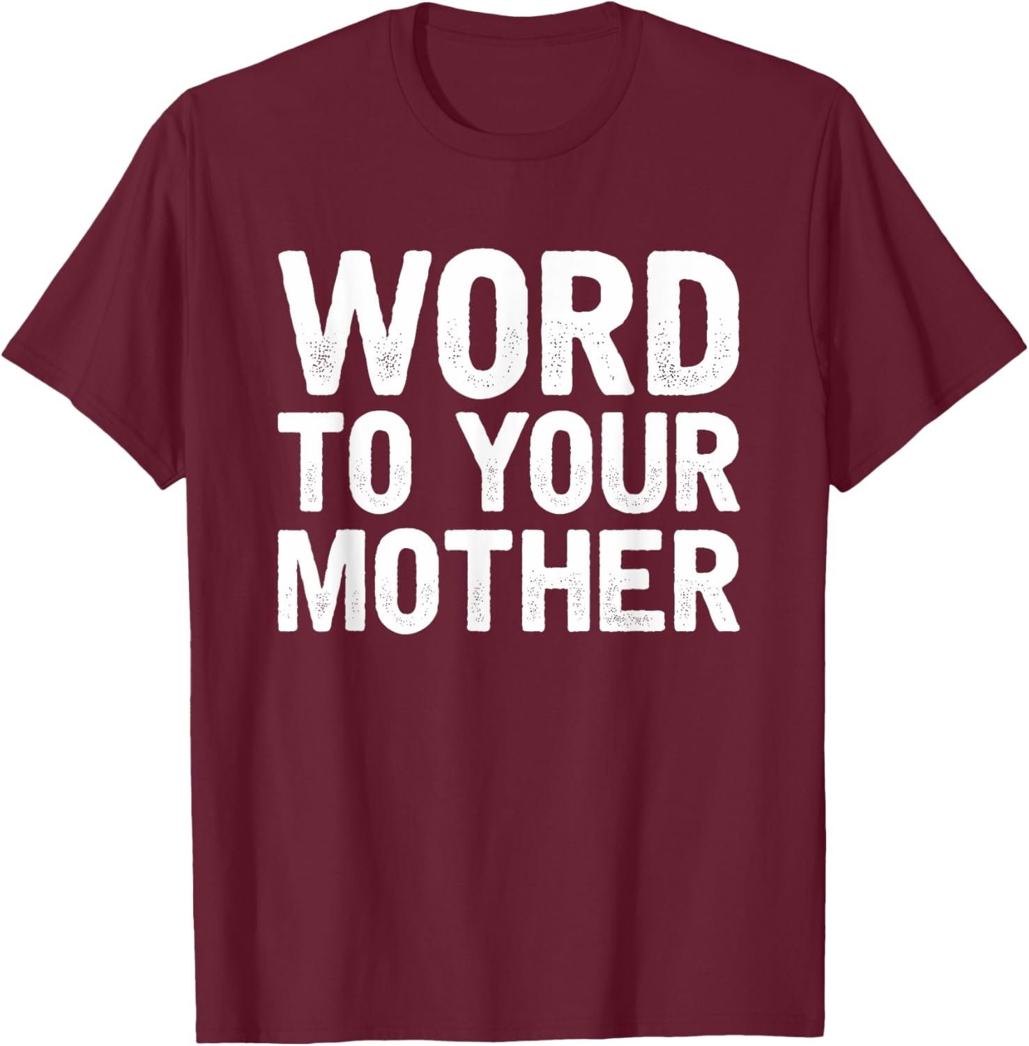 Word to your Mother Funny Designers T-Shirt - T-Shirt | Maroon