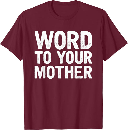 Word to your Mother Funny Designers T-Shirt - T-Shirt | Maroon