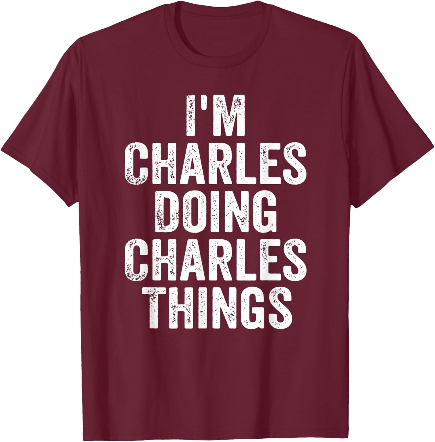 I'm Charles Doing Charles Things Shirt Personalized Name T-Shirt - T-Shirt | Maroon