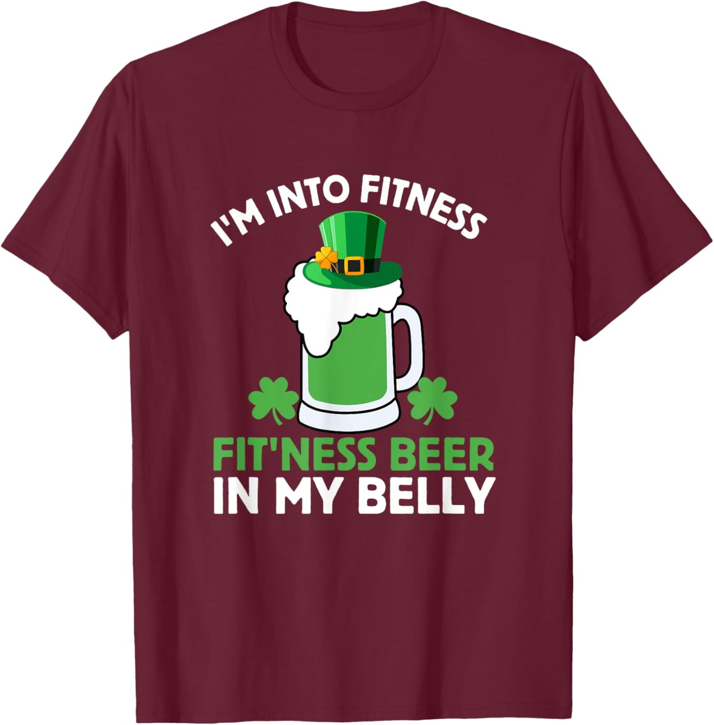 St Patricks Day I'm Into Fitness Fit'ness Beer In My Belly T-Shirt - T-Shirt | Maroon