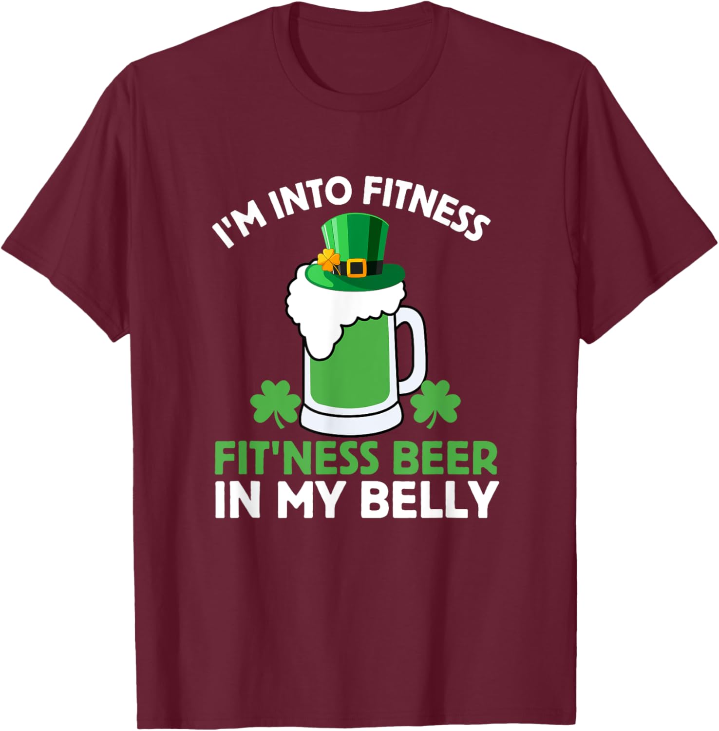 St Patricks Day I'm Into Fitness Fit'ness Beer In My Belly T-Shirt - T-Shirt | Maroon