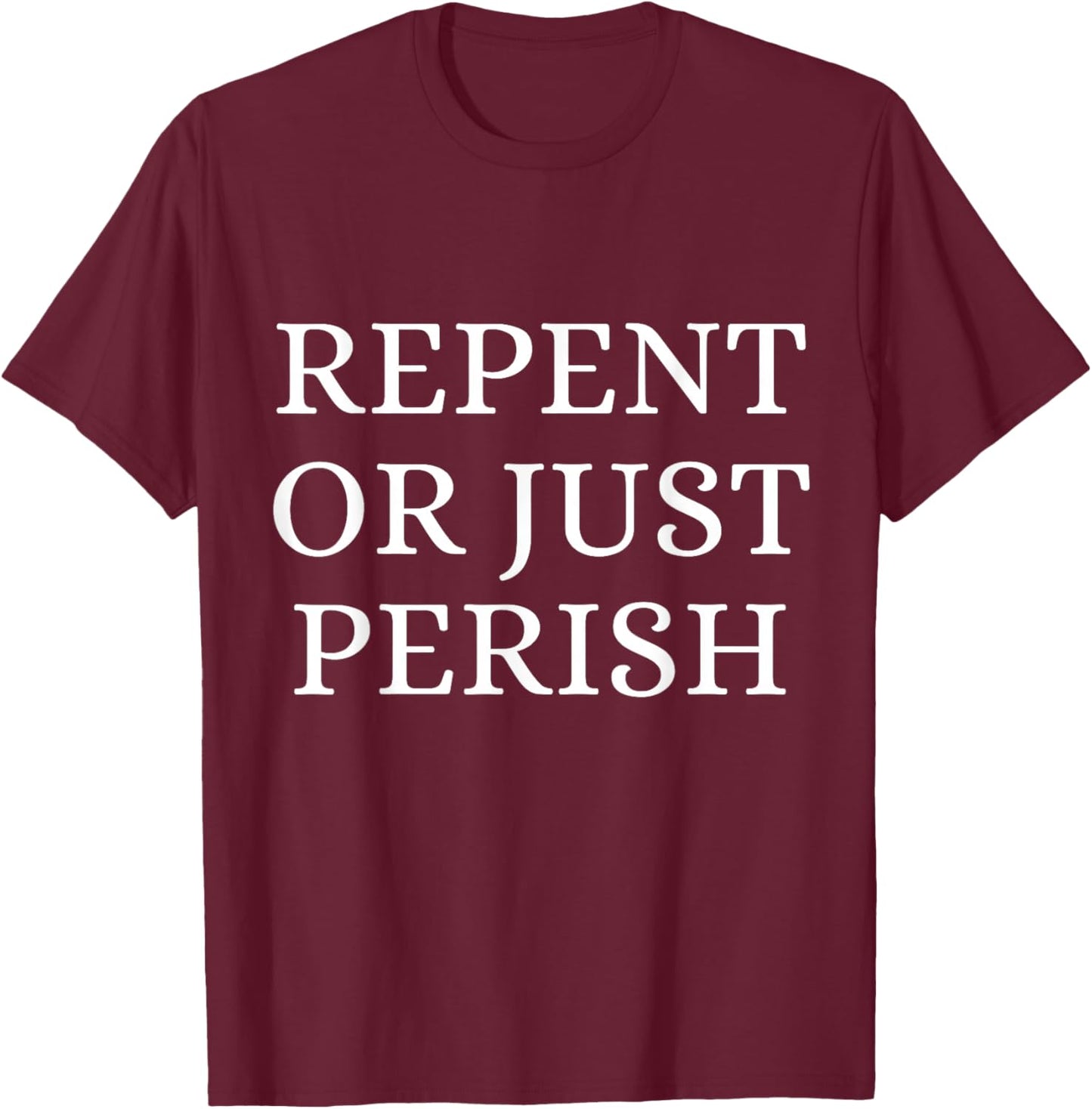 Repent Or Perish Christian Quote T-Shirt - T-Shirt | Maroon
