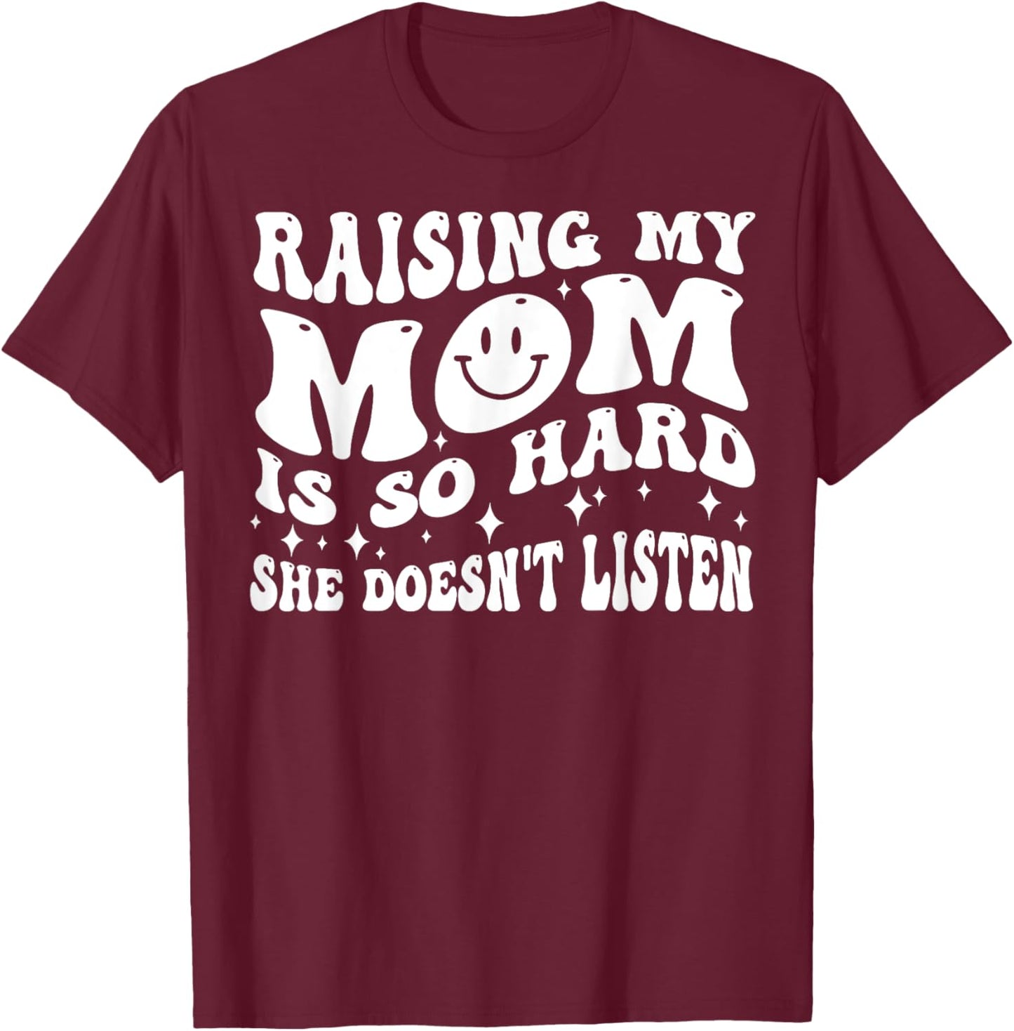 Raising My Mom Is So Hard She Doesn't Listen (on back) T-Shirt - T-Shirt | Maroon