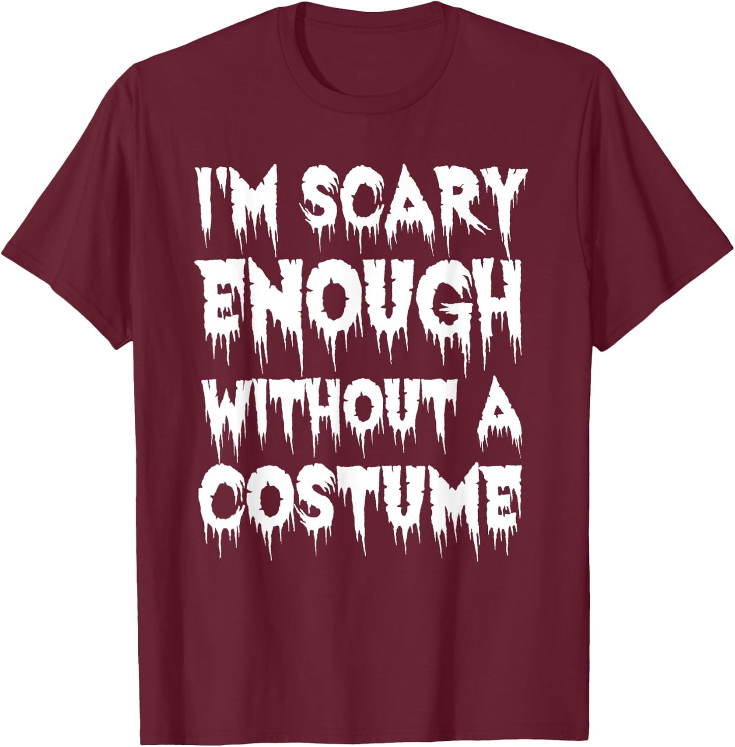 I'm Scary Enough Without a Costume - Scary Halloween T-Shirt - T-Shirt | Maroon