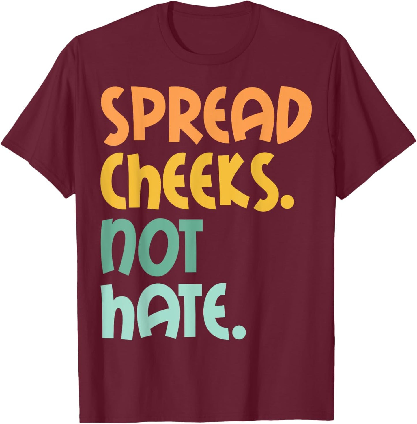 Spread Cheeks Not Hate For Workout Funny Gym Fitness Humor T-Shirt - T-Shirt | Maroon