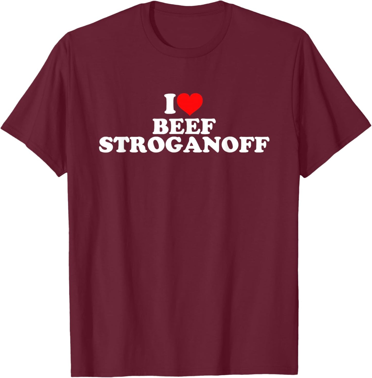 I Love Beef Stroganoff T-Shirt - T-Shirt | Maroon