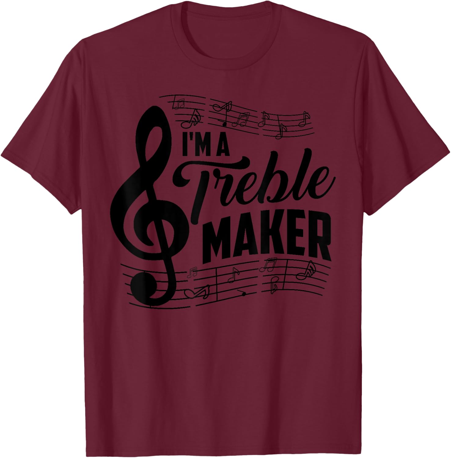 I'm A Treble Maker | Music Instrument Lovers Gag Gift T-Shirt - T-Shirt | Maroon