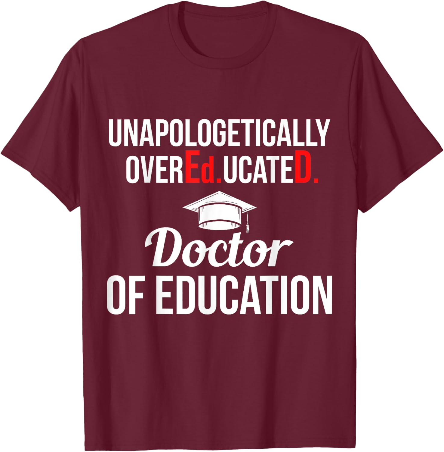 EdD Doctor of Education Overeducated Doctorate Graduation T-Shirt - T-Shirt | Maroon
