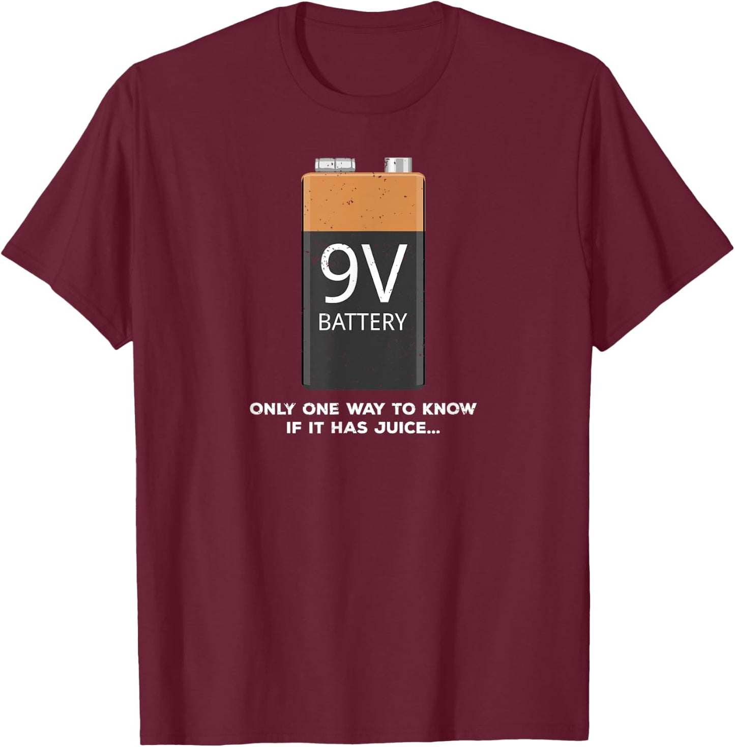 Funny 9v Battery - Only One Way to Know If it Has Juice... T-Shirt - T-Shirt | Maroon