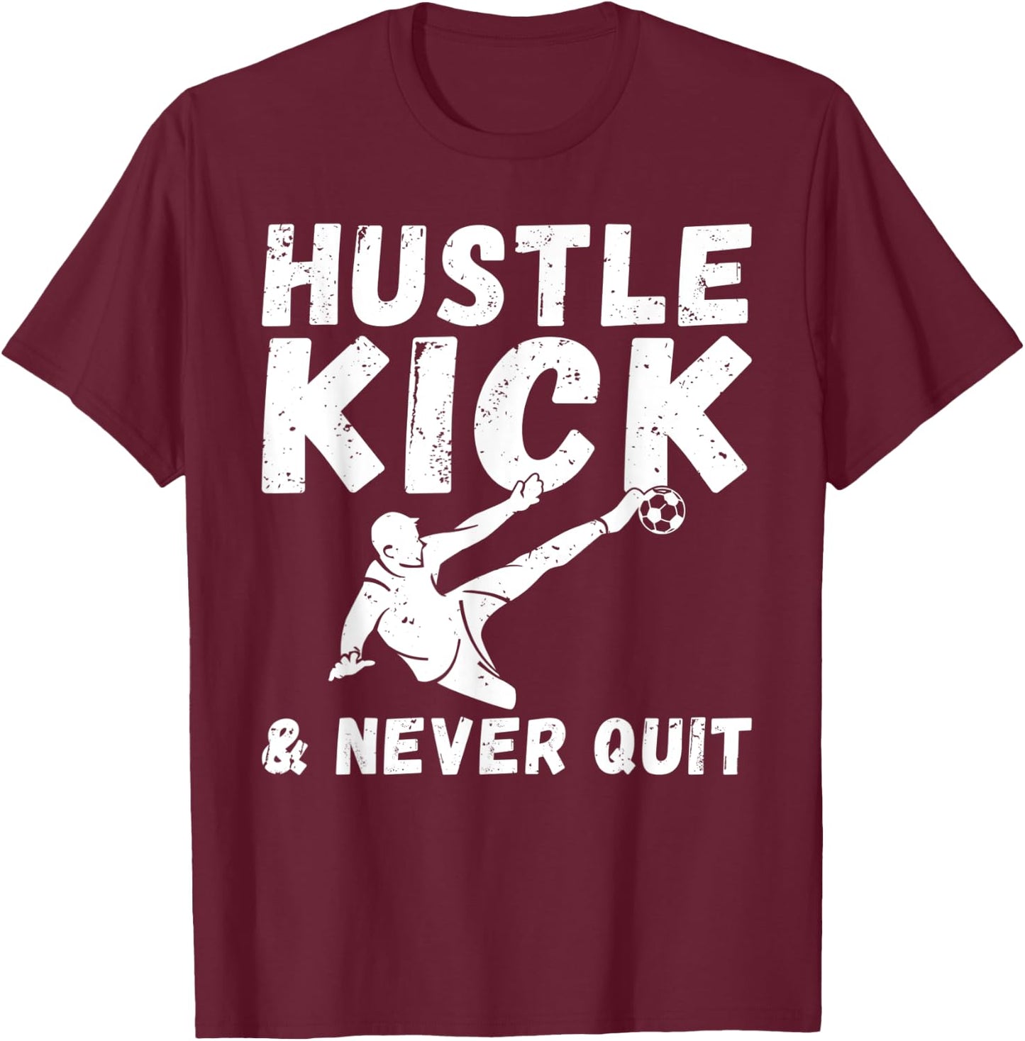 Hustle Kick and never Quit Soccer T-Shirt - T-Shirt | Maroon