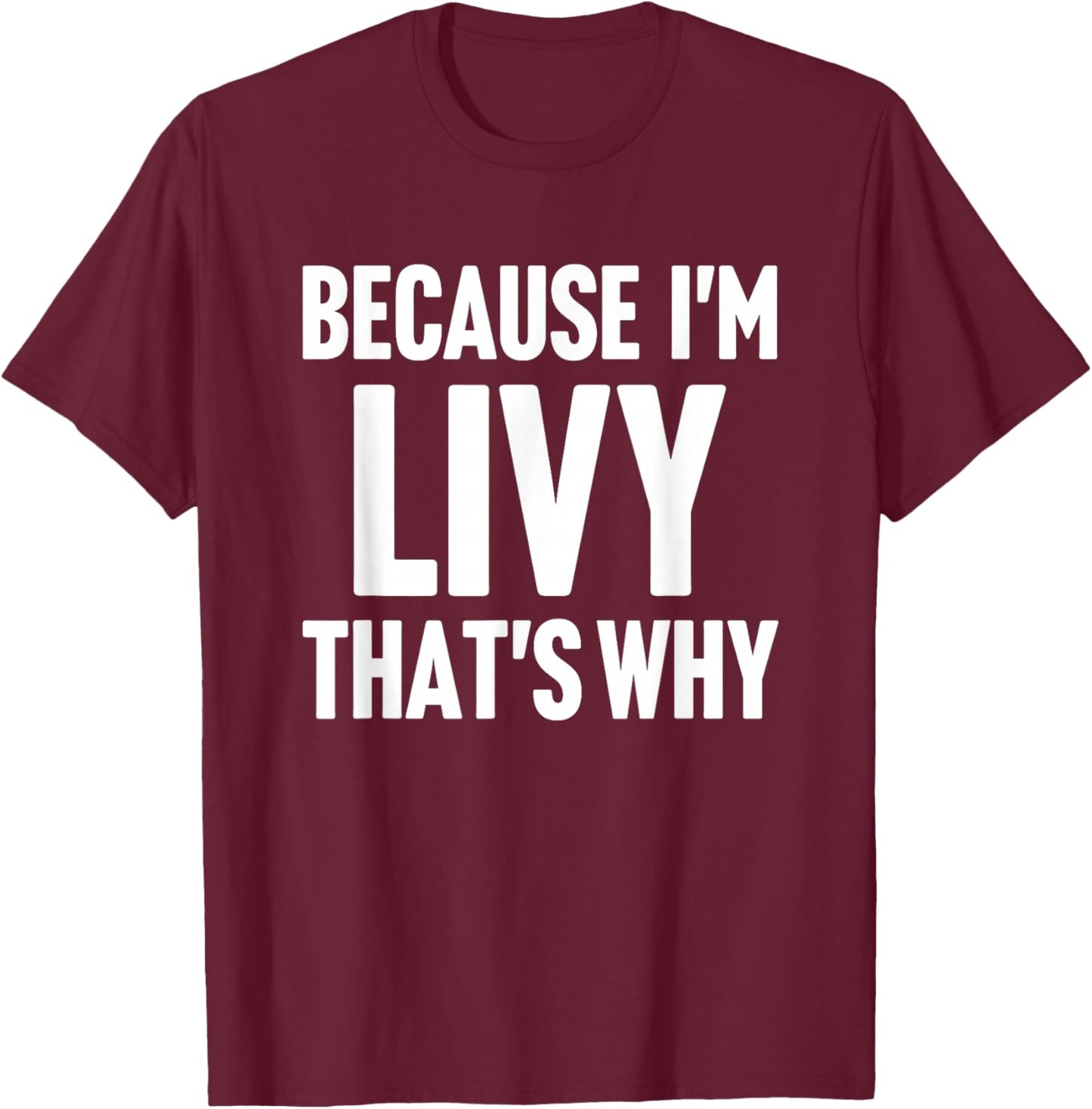 Because I'm Livy That's Why Am Personalized Name T-Shirt - T-Shirt | Maroon