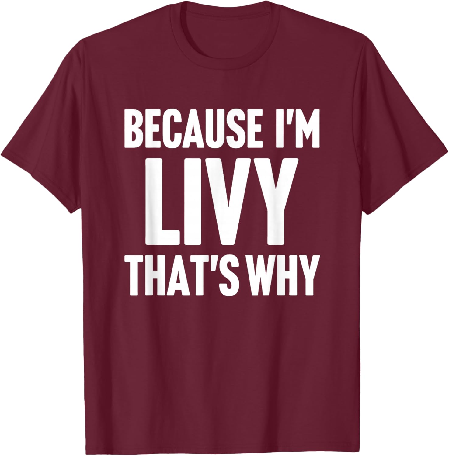 Because I'm Livy That's Why Am Personalized Name T-Shirt - T-Shirt | Maroon