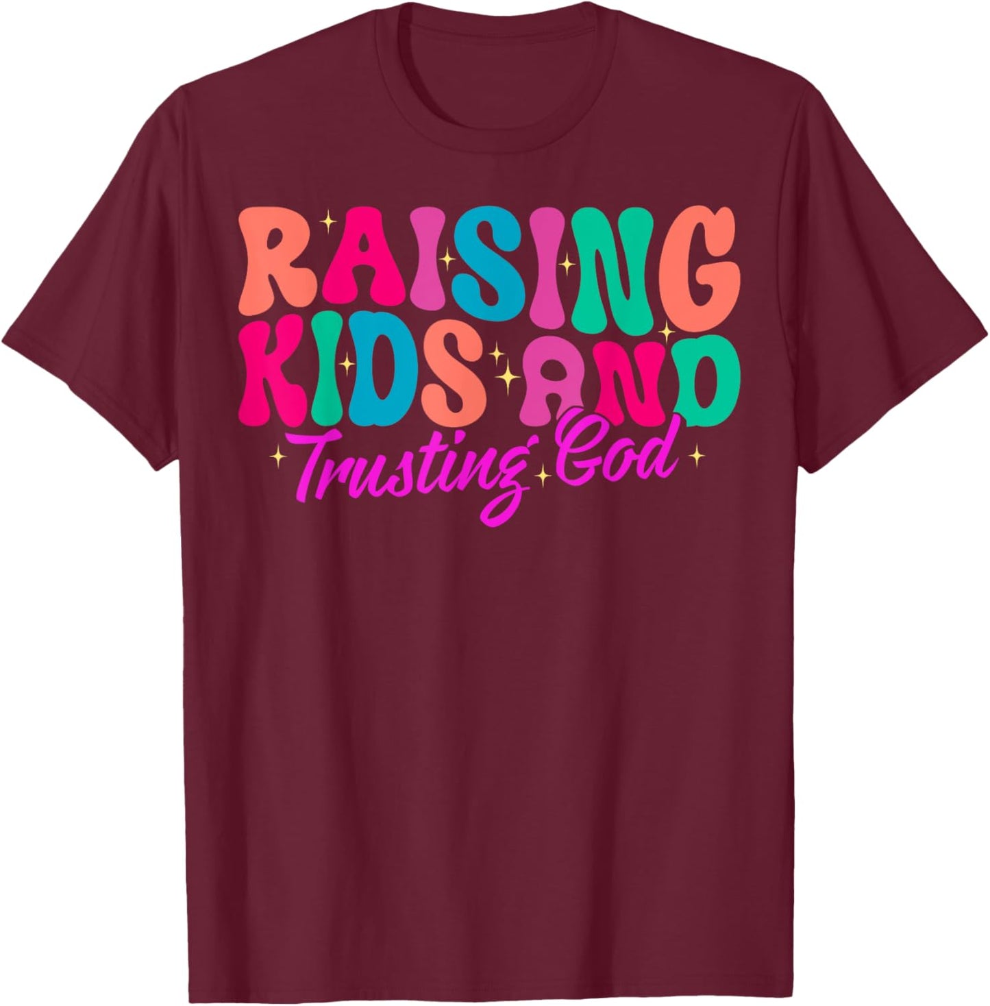Raising Kids And Trusting God T-Shirt - T-Shirt | Maroon