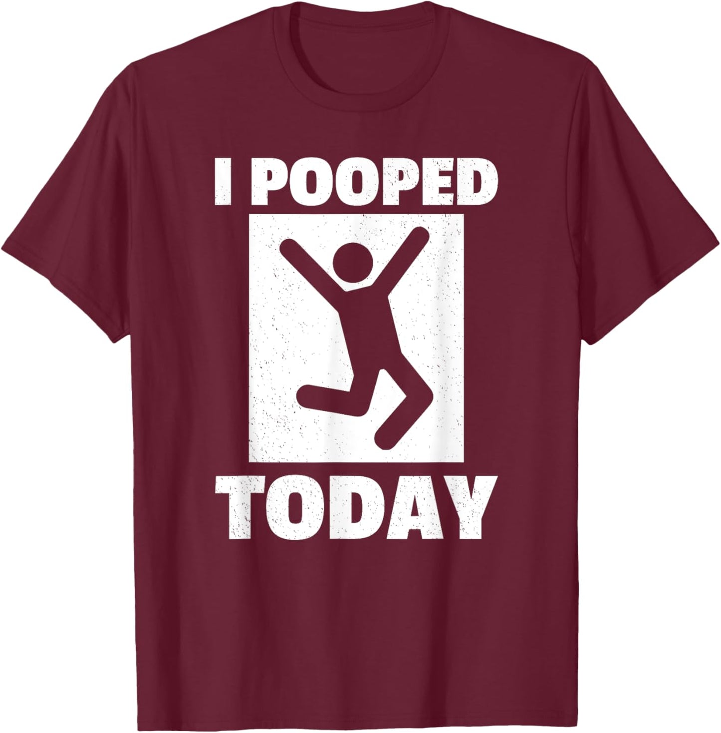 I Pooped Today Funny Humorous Saying Jokes Men Women T-Shirt - T-Shirt | Maroon