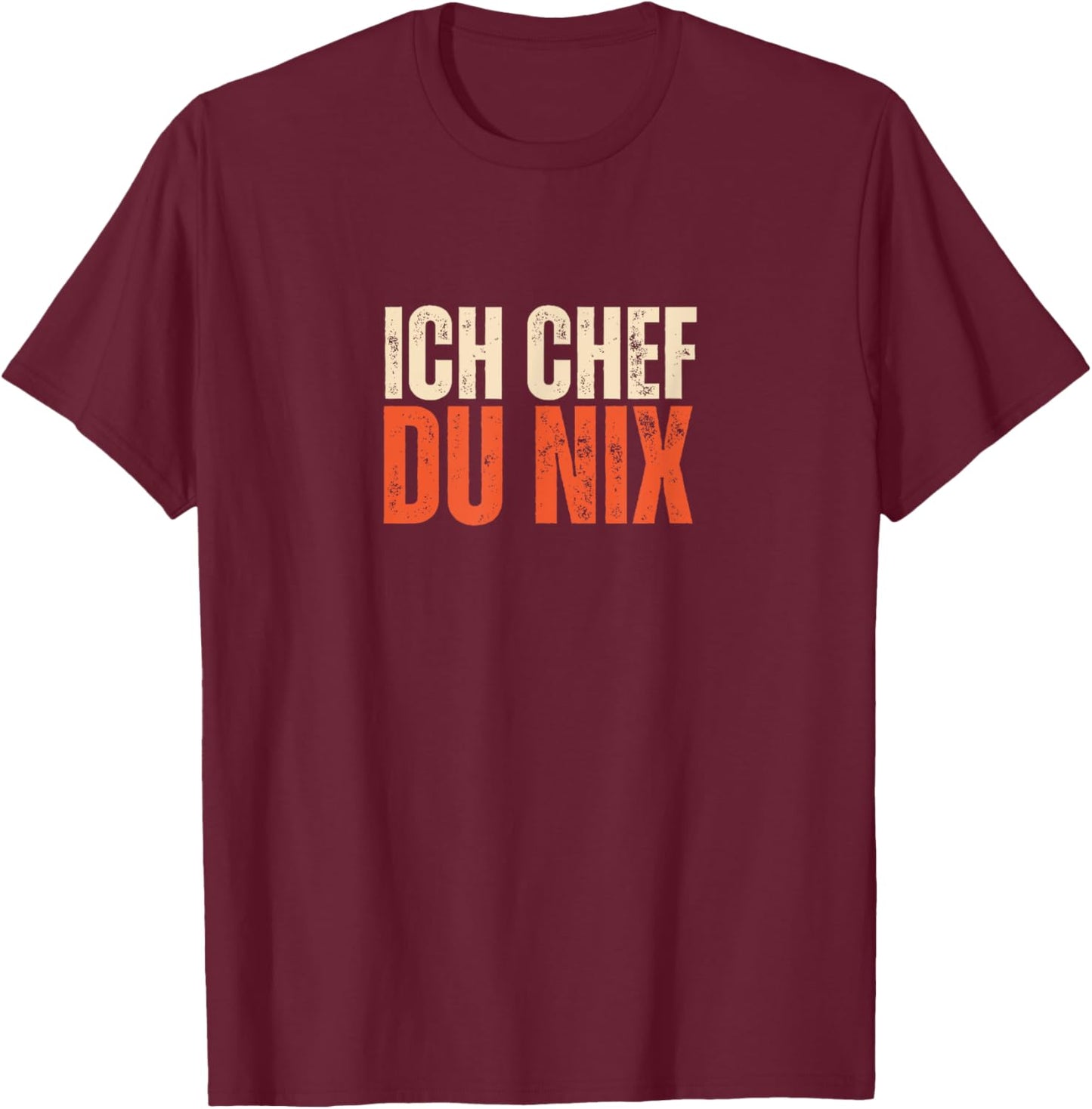 Sarkasmus Spruch Ich Chef Du Nix, Ich Bin Der Chef T-Shirt - T-Shirt | Maroon