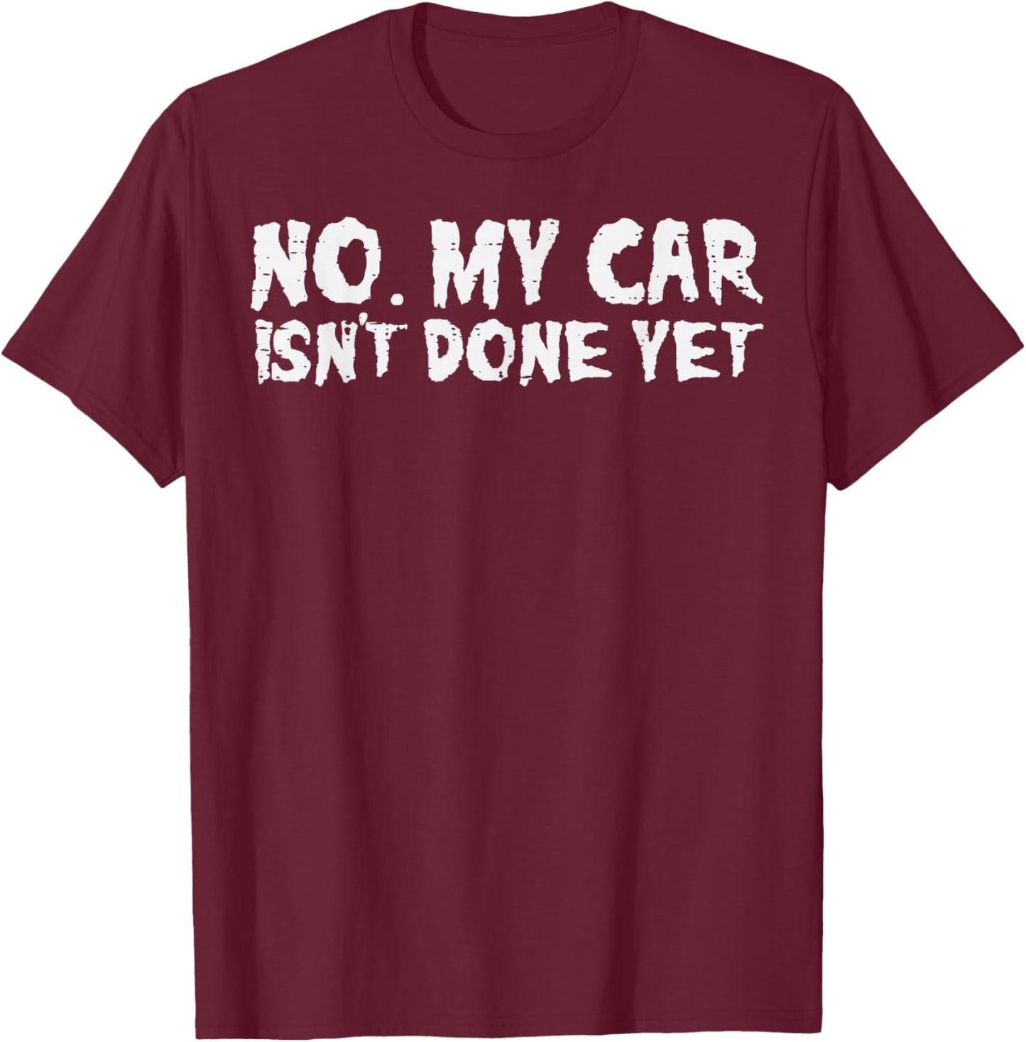 No My Car Isnt Done Yet Mechanic Funny Auto Garage Men Dad T-Shirt - T-Shirt | Maroon