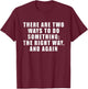 There Are Two Ways To Do Something: The Right Way, And Again T-Shirt - T-Shirt | Maroon