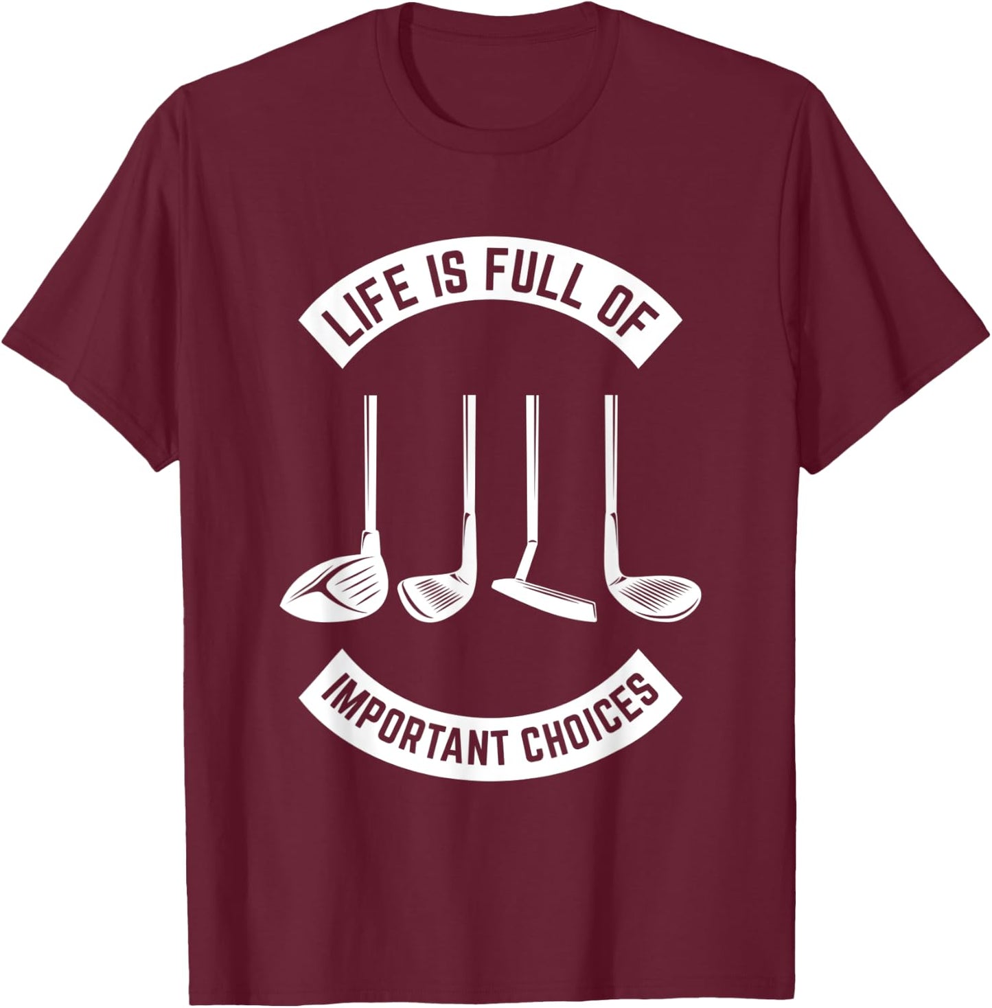 Life is Full of Important Choices Golf T-Shirt - T-Shirt | Maroon