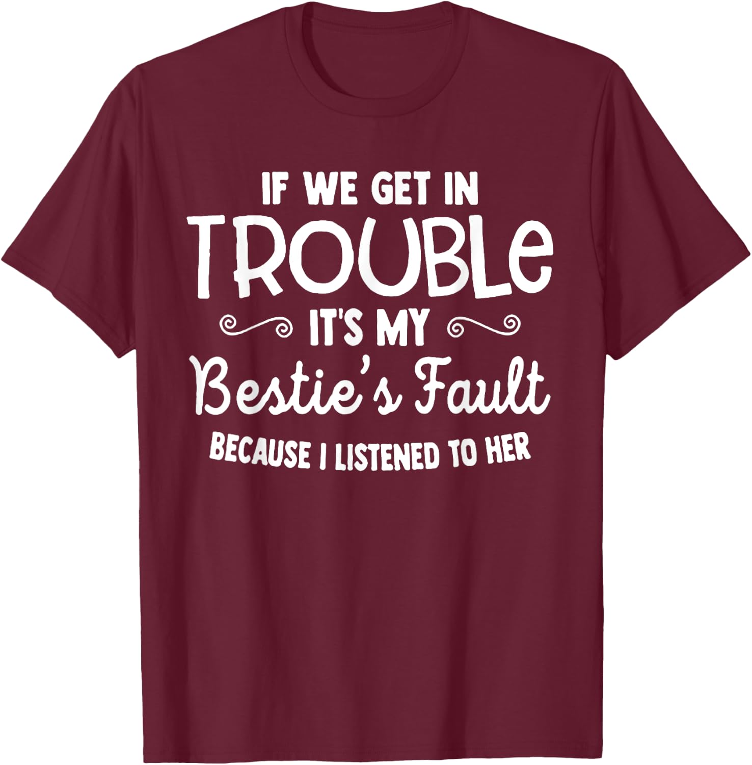 If We Get In Trouble It's My Bestie's Fault T-Shirt - T-Shirt | Maroon
