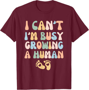 I Can't I'm Busy Growing A Human T-Shirt - T-Shirt | Maroon