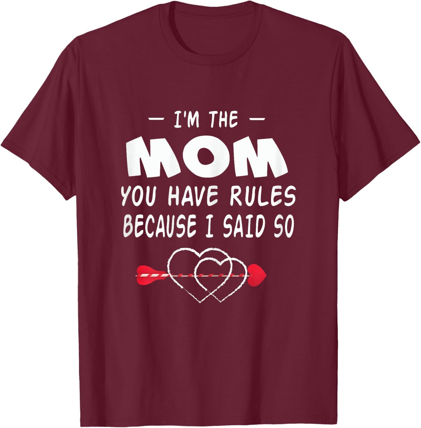 I'm The Mom You Have Rules Because I Said So Gift Shirt T-Shirt - T-Shirt | Maroon