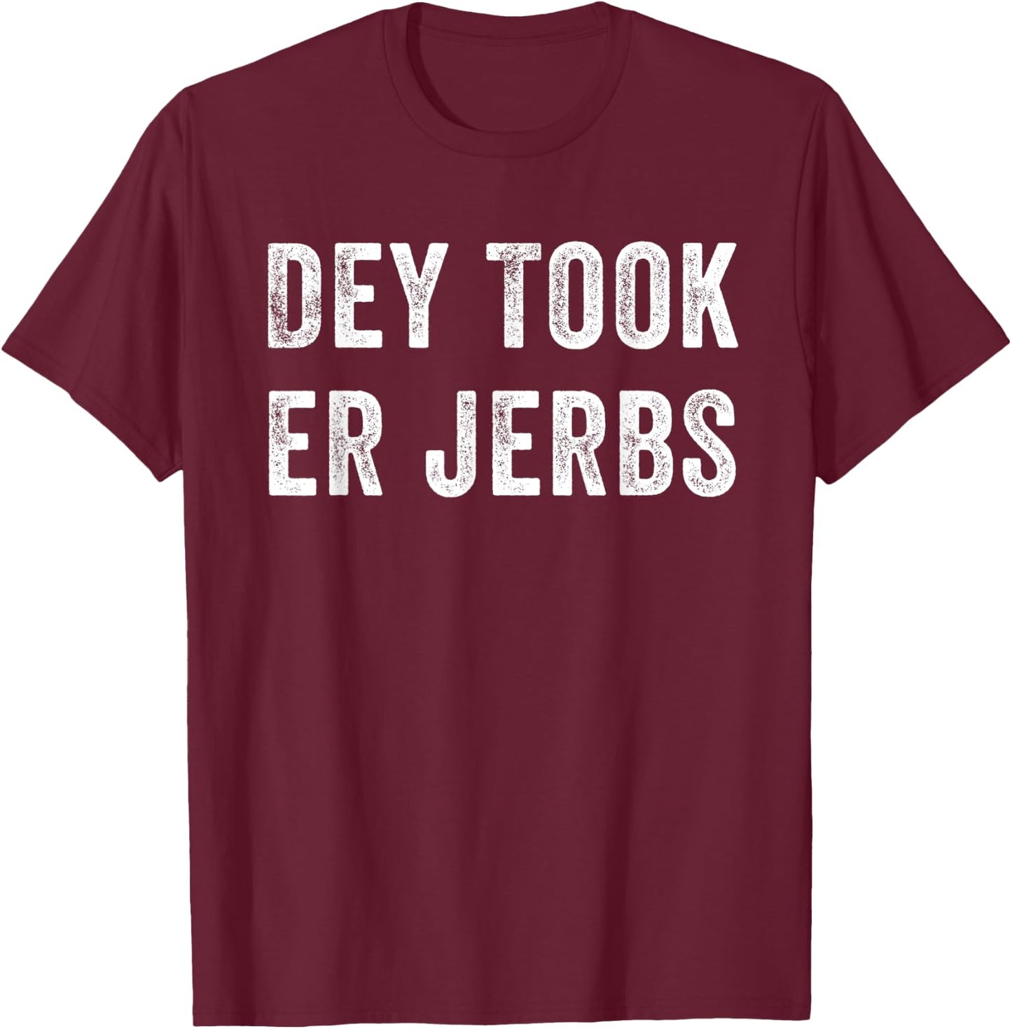 Dey Took Er Jerbs Funny T-Shirt - T-Shirt | Maroon