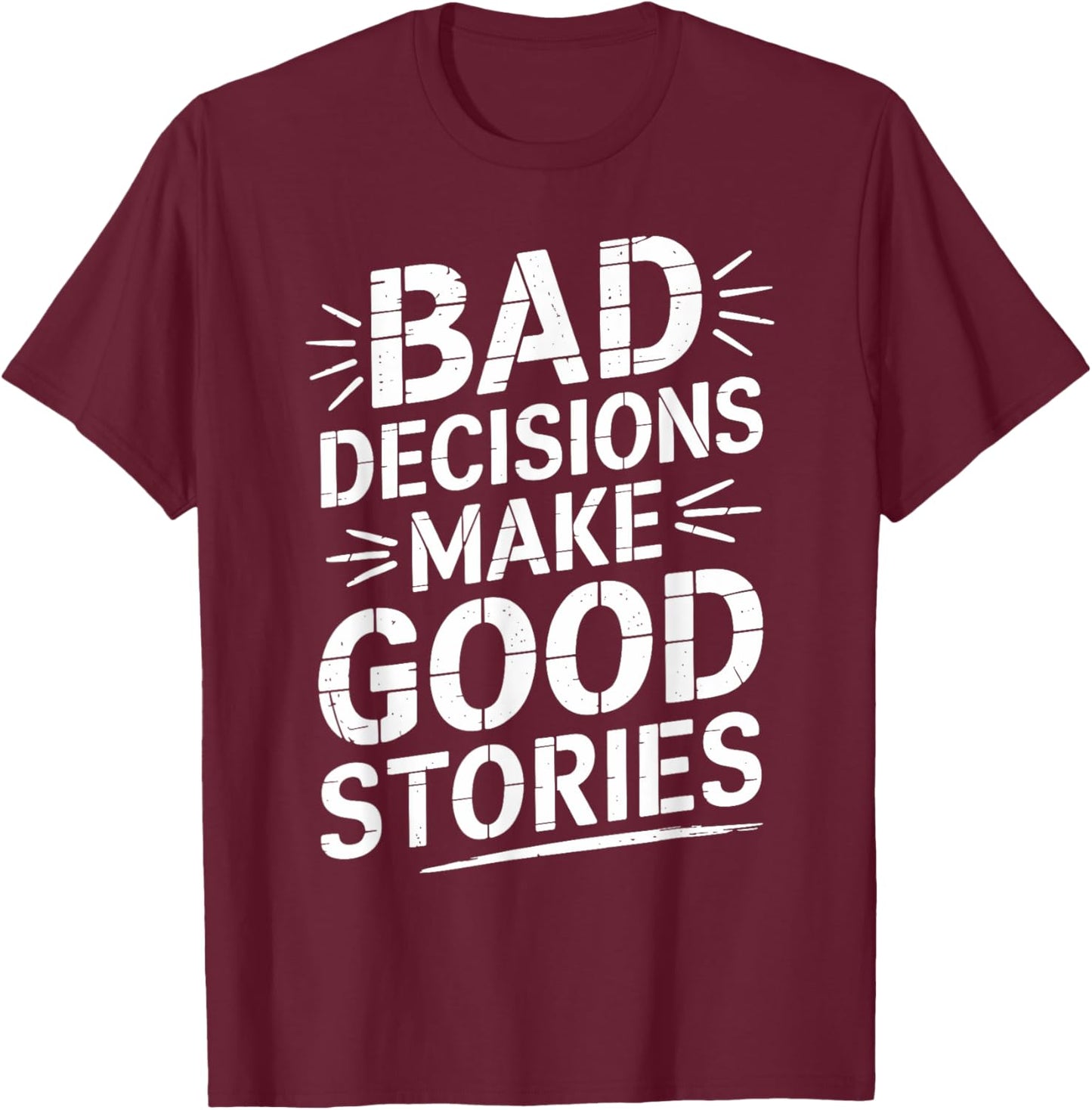 Bad Decisions Make Good Stories Funny Story T-Shirt - T-Shirt | Maroon