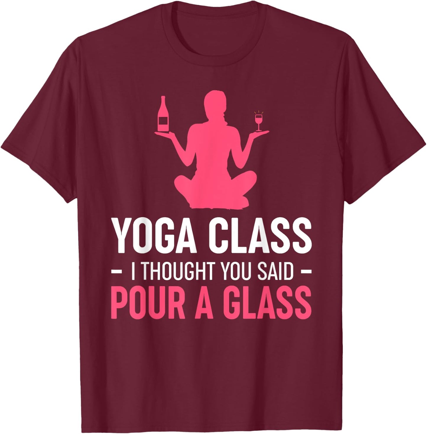 Funny Yoga Class I Thought You Said Pour A Glass T-Shirt - T-Shirt | Maroon