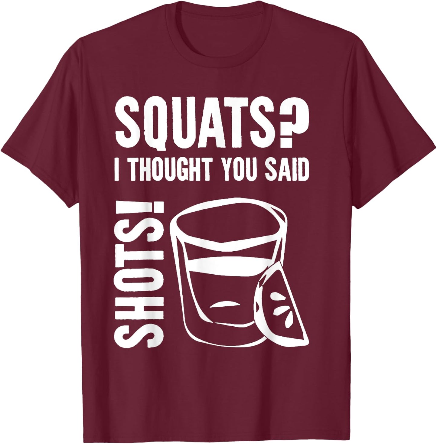 Squats I Thought You Said Shots T-Shirt - T-Shirt | Maroon