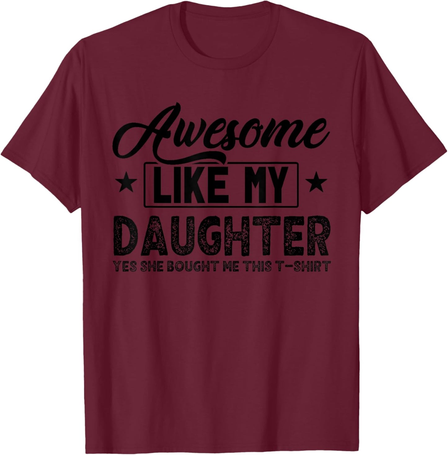 Awesome Like My Daughter Yes She Bought Me This Proud Dad T-Shirt - T-Shirt | Maroon