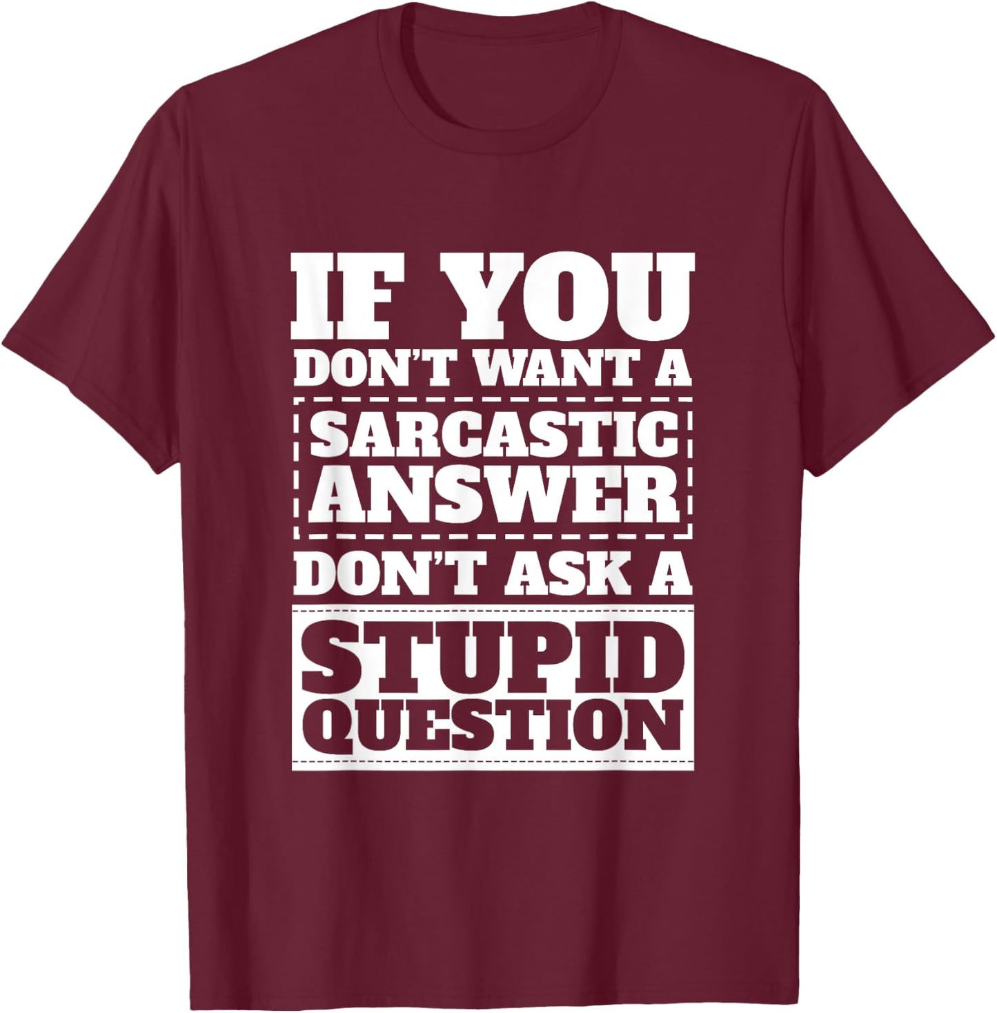 If You Dont Want Sarcastic Answer Dont Ask Stupid Question T-Shirt - T-Shirt | Maroon