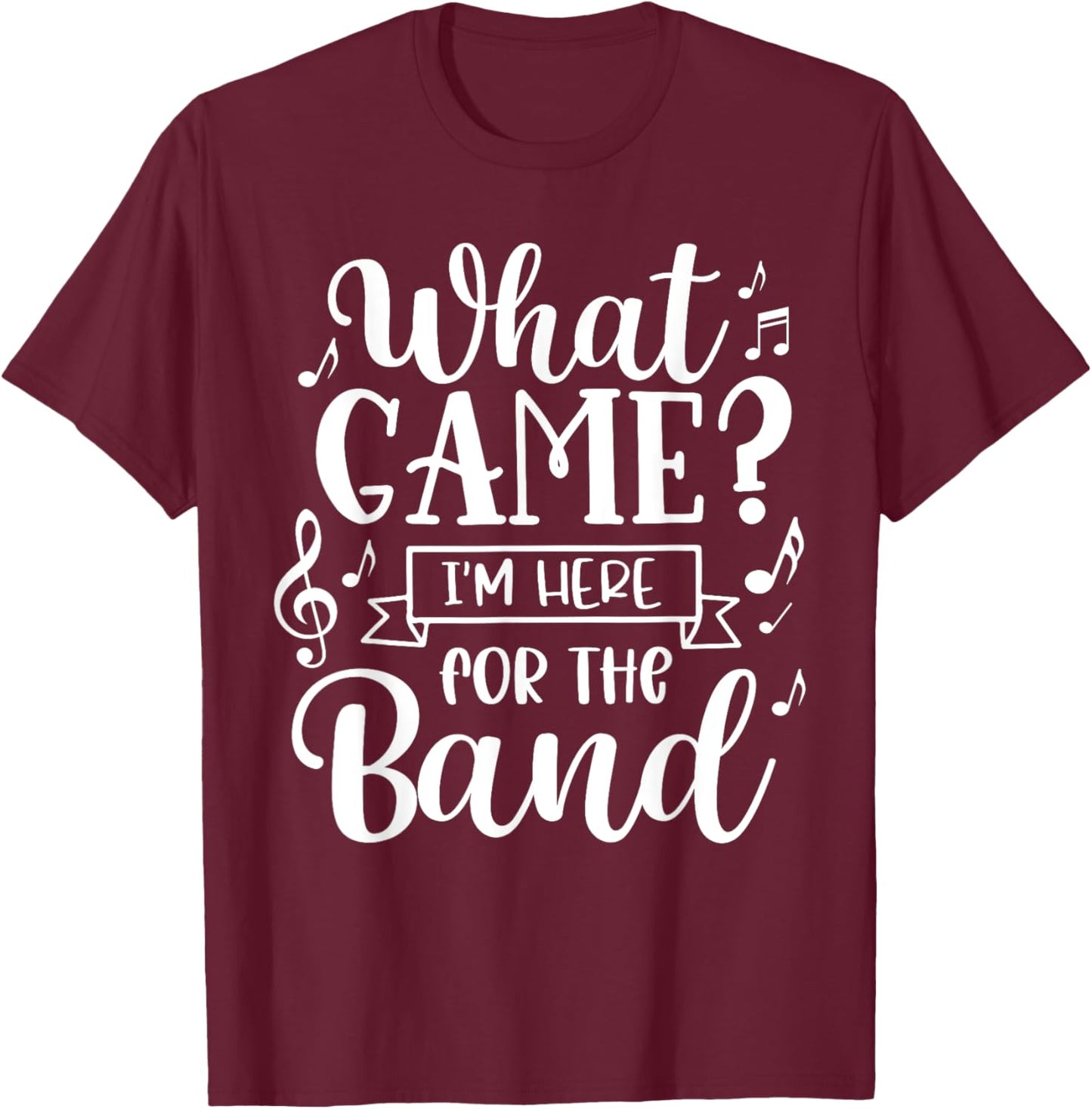 Marching Band What Game? I'm Here For The Band T-Shirt - T-Shirt | Maroon