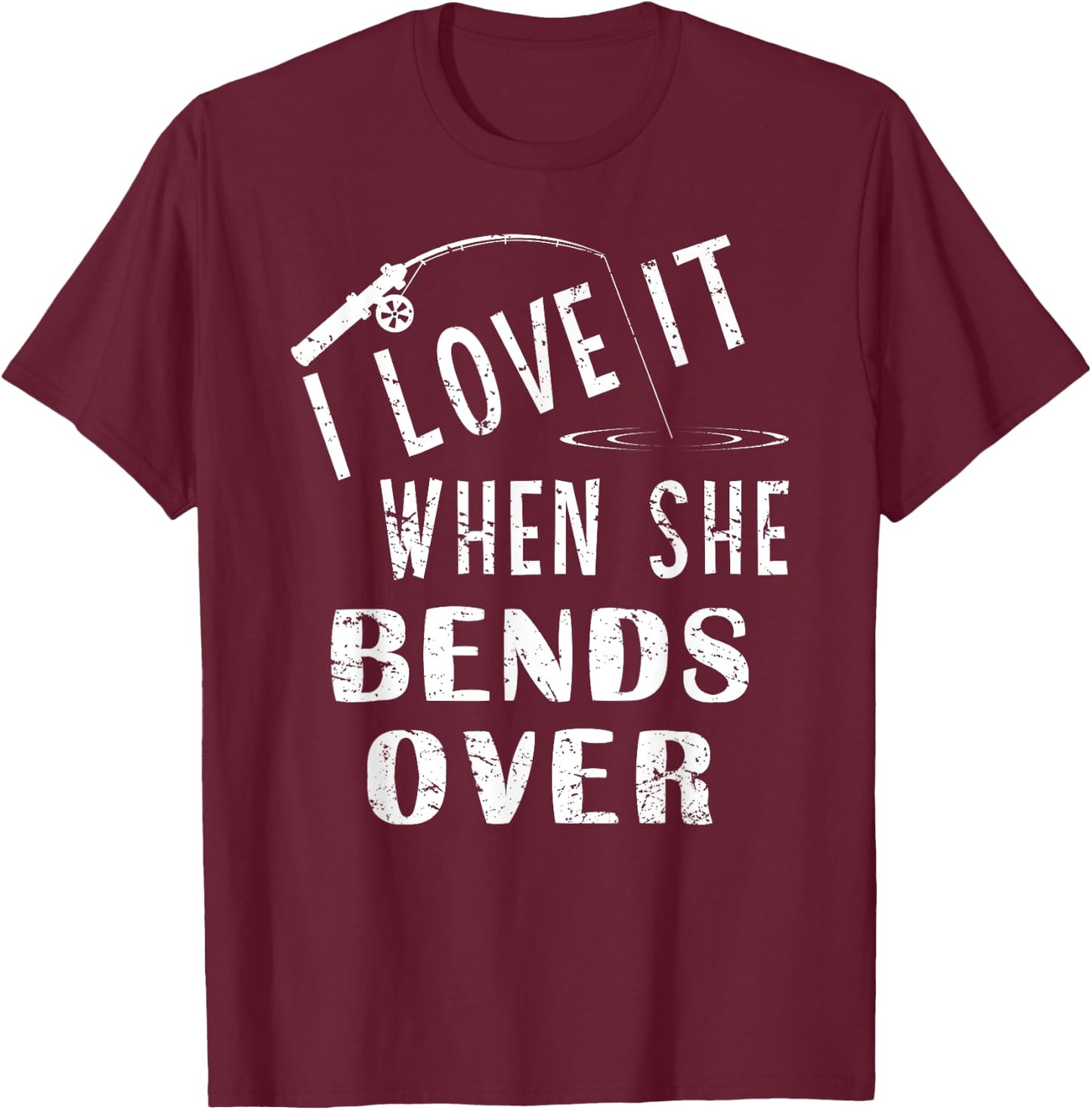 Love It When She Bends Over Fishing Saying Funny Fishing T-Shirt - T-Shirt | Maroon