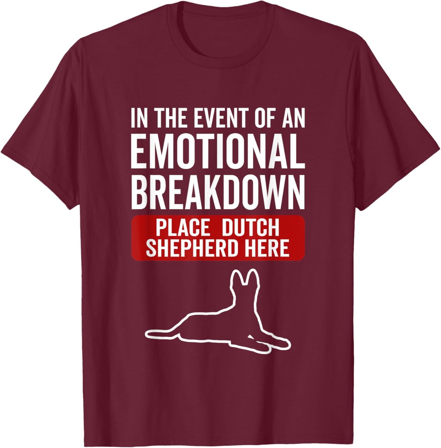 In Event Of Emotional Breakdown - Dog Dutch Shepherd Men Women T-Shirt - T-Shirt | Maroon
